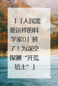 「人民需要这样的科学家⑭」拼了！为深空探测“开荒培土”
