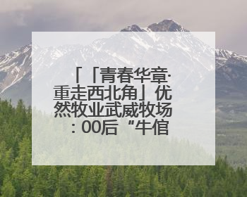 「青春华章·重走西北角」优然牧业武威牧场：00后“牛倌儿”李玉江