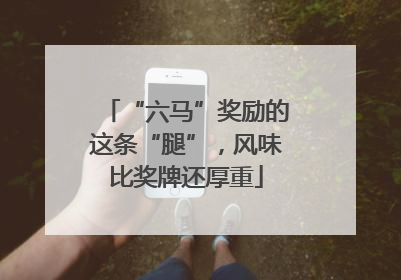 “六马”奖励的这条“腿”，风味比奖牌还厚重