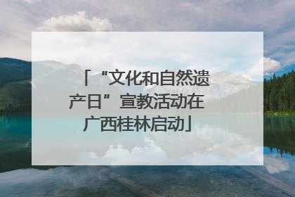 “文化和自然遗产日”宣教活动在广西桂林启动
