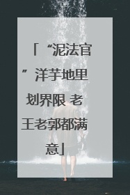 “泥法官”洋芋地里划界限 老王老郭都满意