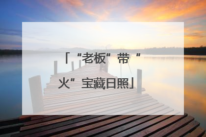 “老板”带“火”宝藏日照