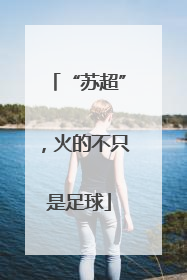 “苏超”，火的不只是足球