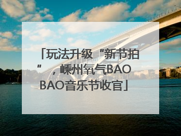 玩法升级“新节拍”，嵊州氧气BAOBAO音乐节收官