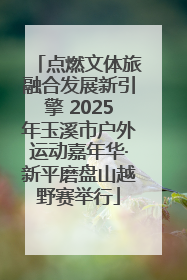 点燃文体旅融合发展新引擎 2025年玉溪市户外运动嘉年华·新平磨盘山越野赛举行