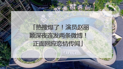 热搜爆了！演员赵丽颖深夜连发两条微博！正面回应恋情传闻