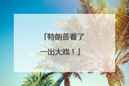 特朗普看了一出大戏！