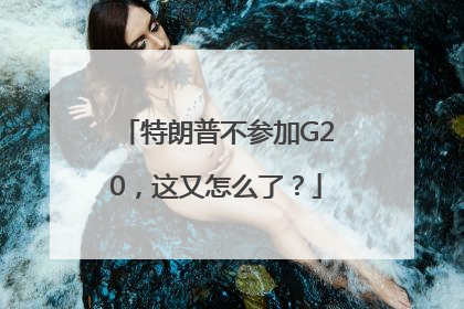 特朗普不参加G20，这又怎么了？