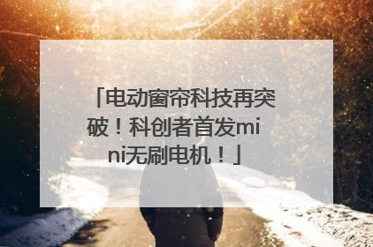 电动窗帘科技再突破！科创者首发mini无刷电机！