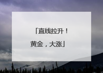 直线拉升！黄金，大涨