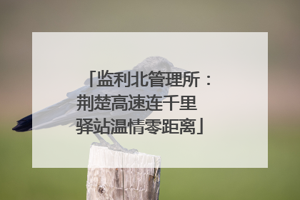 监利北管理所：荆楚高速连千里 驿站温情零距离