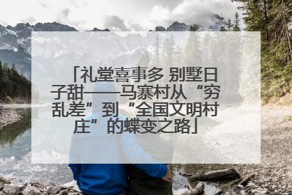 礼堂喜事多 别墅日子甜——马寨村从“穷乱差”到“全国文明村庄”的蝶变之路