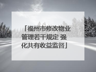 福州市修改物业管理若干规定 强化共有收益监督