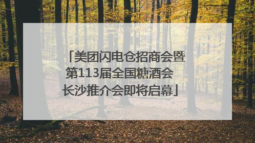 美团闪电仓招商会暨第113届全国糖酒会长沙推介会即将启幕