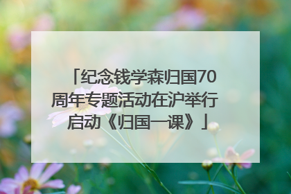 纪念钱学森归国70周年专题活动在沪举行 启动《归国一课》