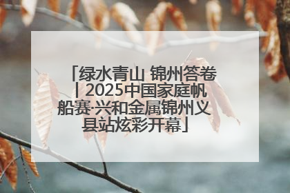 绿水青山 锦州答卷丨2025中国家庭帆船赛·兴和金属锦州义县站炫彩开幕