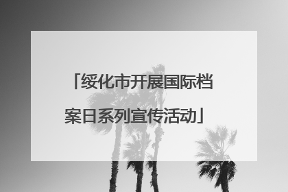 绥化市开展国际档案日系列宣传活动