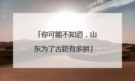 你可能不知道，山东为了古籍有多拼