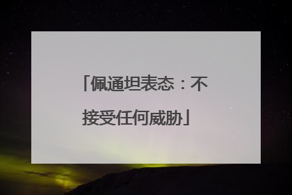 佩通坦表态：不接受任何威胁