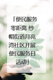 便民服务零距离 纱帽街道月亮湾社区开展便民服务日活动