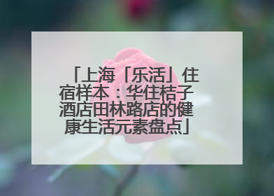上海「乐活」住宿样本：华住桔子酒店田林路店的健康生活元素盘点