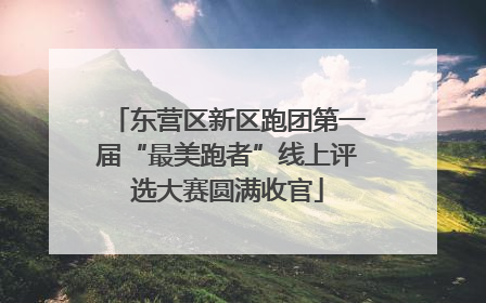 东营区新区跑团第一届“最美跑者”线上评选大赛圆满收官