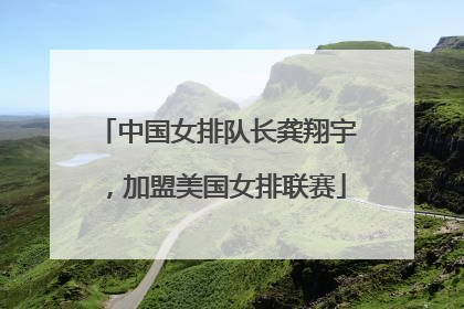 中国女排队长龚翔宇，加盟美国女排联赛
