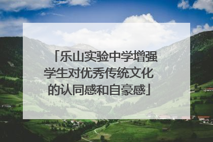 乐山实验中学增强学生对优秀传统文化的认同感和自豪感