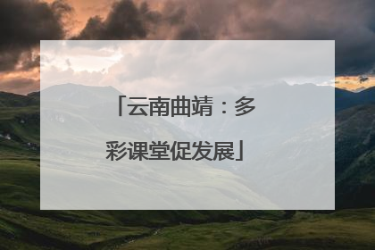 云南曲靖：多彩课堂促发展