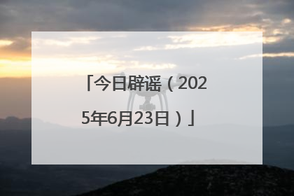 今日辟谣（2025年6月23日）