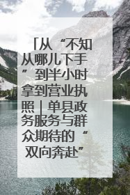 从“不知从哪儿下手”到半小时拿到营业执照｜单县政务服务与群众期待的“双向奔赴”
