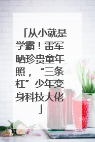 从小就是学霸！雷军晒珍贵童年照，“三条杠”少年变身科技大佬