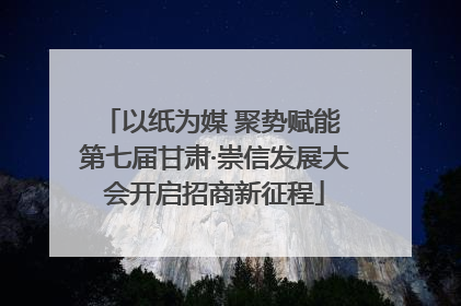 以纸为媒 聚势赋能 第七届甘肃·崇信发展大会开启招商新征程