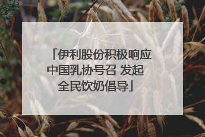 伊利股份积极响应中国乳协号召 发起全民饮奶倡导