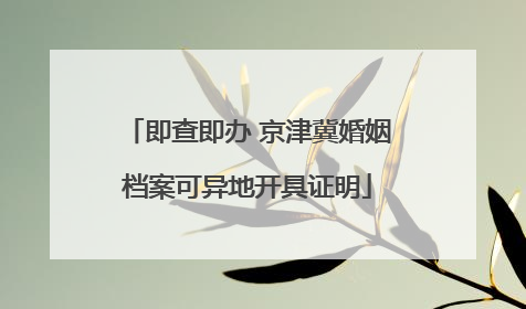 即查即办 京津冀婚姻档案可异地开具证明