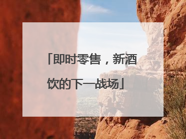 即时零售，新酒饮的下一战场
