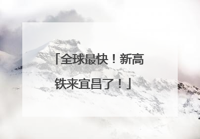 全球最快！新高铁来宜昌了！