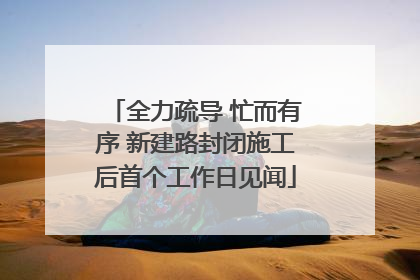 全力疏导 忙而有序 新建路封闭施工后首个工作日见闻
