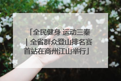 全民健身 运动三秦｜全省群众登山排名赛首站在商州江山举行