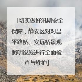 切实做好汛期安全保障，静安区对对昌平路桥、安远桥景观照明设施进行全面检查与维护