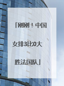 刚刚！中国女排3比0大胜法国队