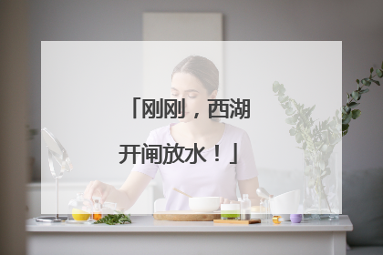 刚刚，西湖开闸放水！