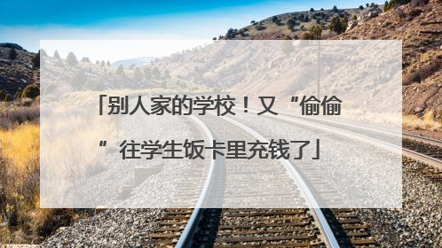 别人家的学校！又“偷偷”往学生饭卡里充钱了