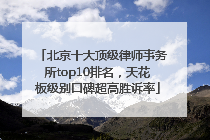 北京十大顶级律师事务所top10排名，天花板级别口碑超高胜诉率