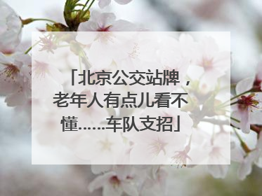 北京公交站牌，老年人有点儿看不懂……车队支招