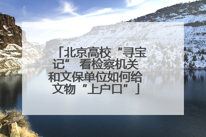 北京高校“寻宝记” 看检察机关和文保单位如何给文物“上户口”