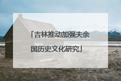 吉林推动加强夫余国历史文化研究