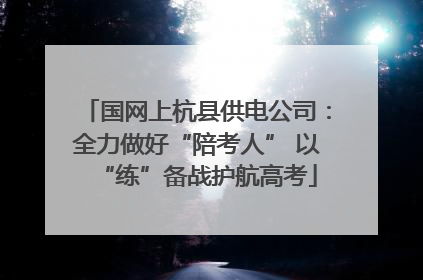 国网上杭县供电公司：全力做好“陪考人” 以“练”备战护航高考