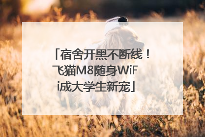宿舍开黑不断线！飞猫M8随身WiFi成大学生新宠