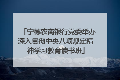宁德农商银行党委举办深入贯彻中央八项规定精神学习教育读书班